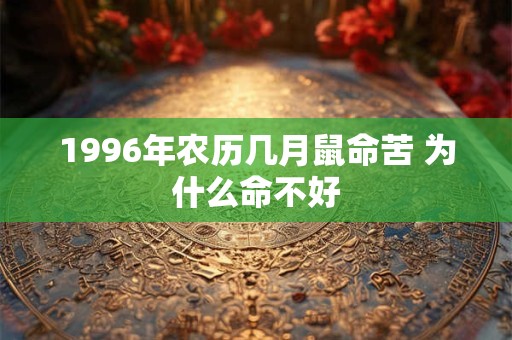 1996年农历几月鼠命苦 为什么命不好