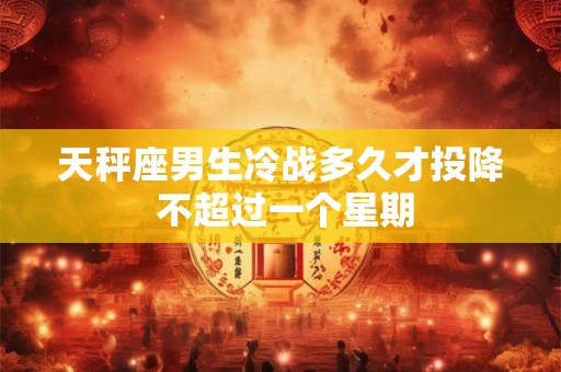 天秤座男生冷战多久才投降 不超过一个星期