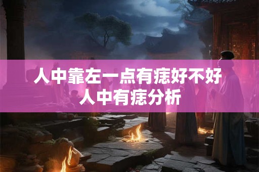 人中靠左一点有痣好不好 人中有痣分析