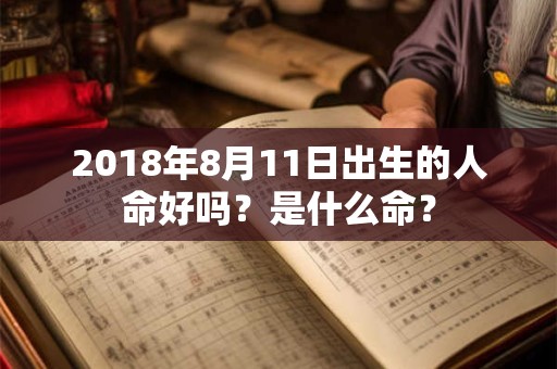 2018年8月11日出生的人命好吗？是什么命？