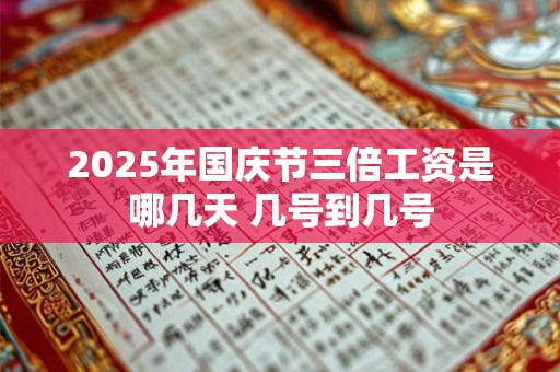 2025年国庆节三倍工资是哪几天 几号到几号