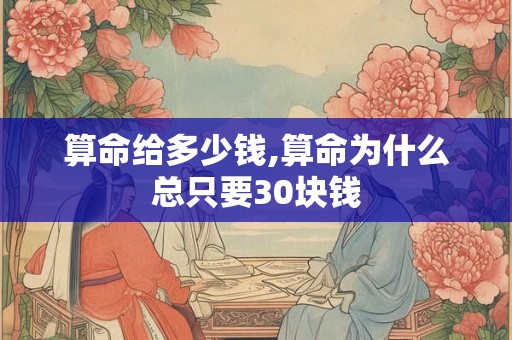 算命给多少钱,算命为什么总只要30块钱