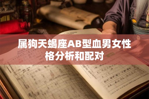 属狗天蝎座AB型血男女性格分析和配对