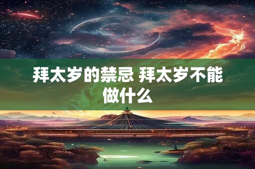 拜太岁的禁忌 拜太岁不能做什么 拜太岁的禁忌 拜太岁不能做什么
