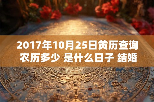 2017年10月25日黄历查询 农历多少 是什么日子 结婚吉时