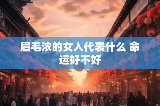 眉毛浓的女人代表什么 命运好不好