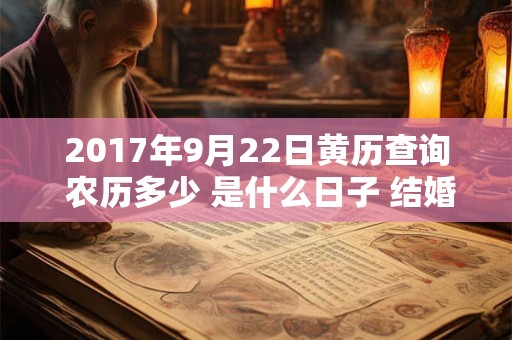 2017年9月22日黄历查询 农历多少 是什么日子 结婚吉时