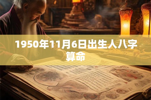 1950年11月6日出生人八字算命 1950年11月6日出生人八字算命