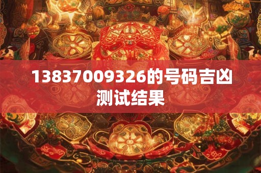 13837009326的号码吉凶测试结果