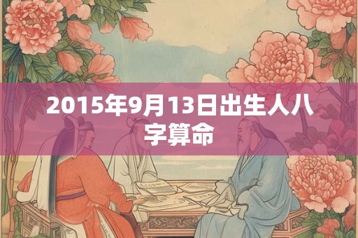 2015年9月13日出生人八字算命