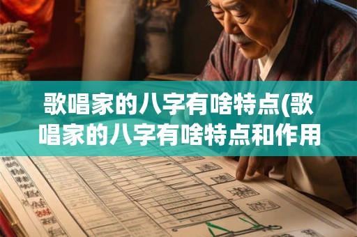 歌唱家的八字有啥特点(歌唱家的八字有啥特点和作用)