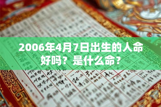 2006年4月7日出生的人命好吗？是什么命？