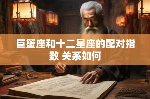巨蟹座和十二星座的配对指数 关系如何