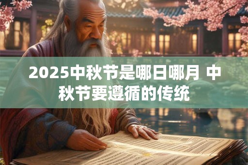 2025中秋节是哪日哪月 中秋节要遵循的传统