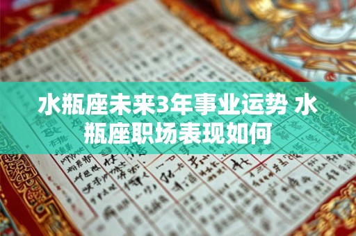 水瓶座未来3年事业运势 水瓶座职场表现如何
