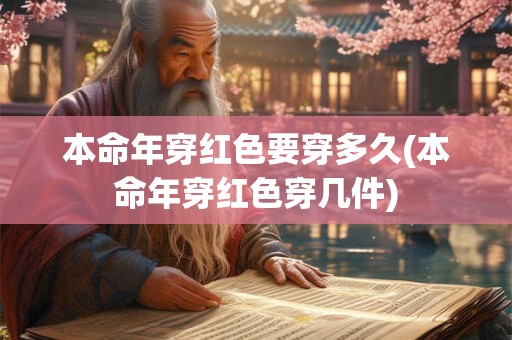 本命年穿红色要穿多久(本命年穿红色穿几件)
