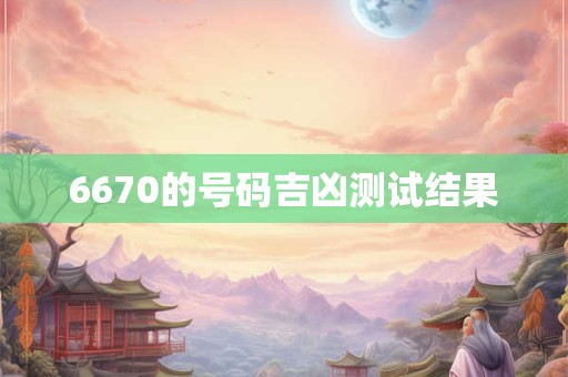 6670的号码吉凶测试结果