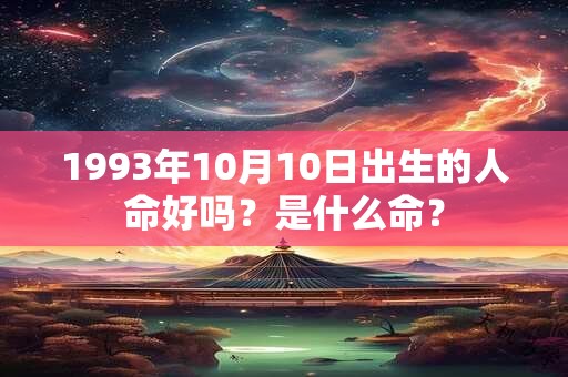 1993年10月10日出生的人命好吗？是什么命？