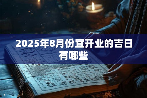 2025年8月份宜开业的吉日有哪些