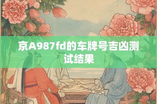 京A987fd的车牌号吉凶测试结果