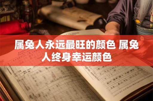 属兔人永远最旺的颜色 属兔人终身幸运颜色
