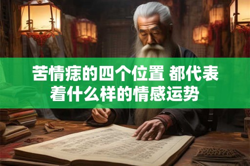 详细阅读:苦情痣的四个位置 都代表着什么样的情感运势 苦情痣的四个位置 都代表着什么样的情感运势