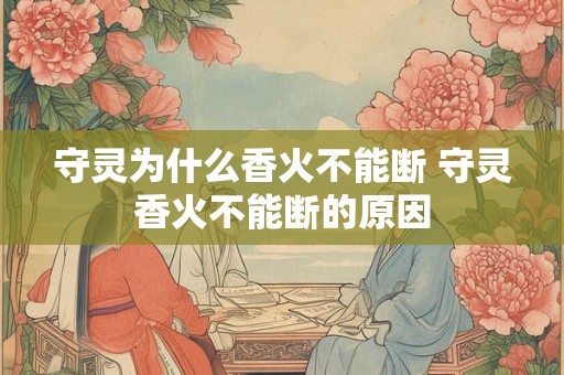 守灵为什么香火不能断 守灵香火不能断的原因
