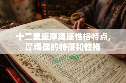 十二星座摩羯座性格特点,摩羯座的特征和性格