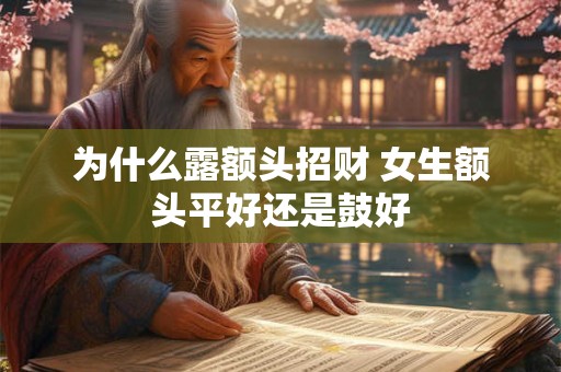 为什么露额头招财 女生额头平好还是鼓好