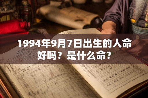 1994年9月7日出生的人命好吗？是什么命？