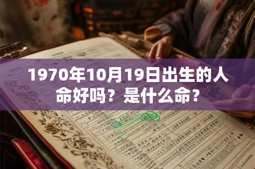 1970年10月19日出生的人命好吗？是什么命？