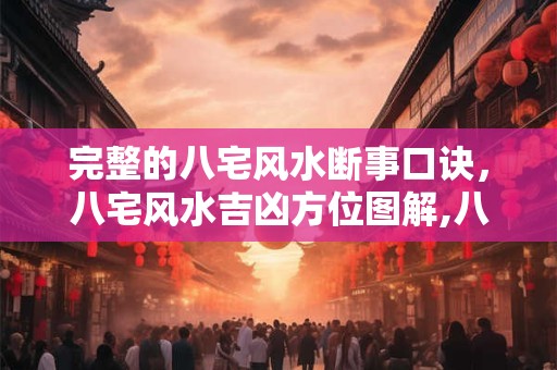 完整的八宅风水断事口诀，八宅风水吉凶方位图解,八宅凶位化解法