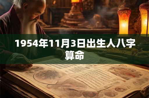 1954年11月3日出生人八字算命 1954年11月3日出生人八字算命