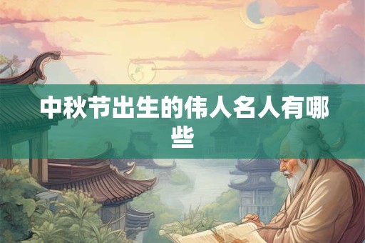 中秋节出生的伟人名人有哪些