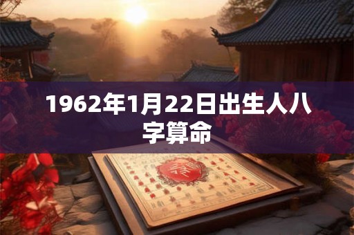 1962年1月22日出生人八字算命