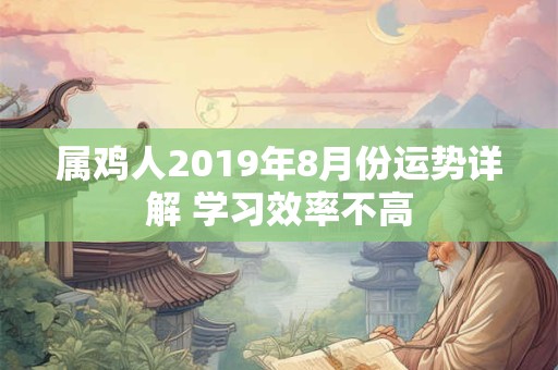属鸡人2019年8月份运势详解 学习效率不高