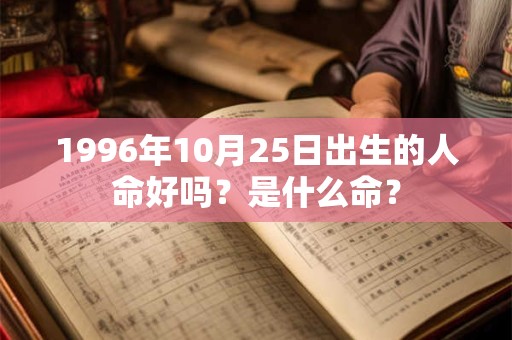 1996年10月25日出生的人命好吗？是什么命？