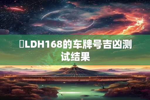 粵LDH168的车牌号吉凶测试结果