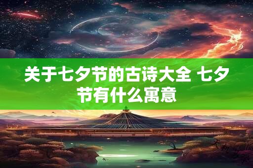 关于七夕节的古诗大全 七夕节有什么寓意