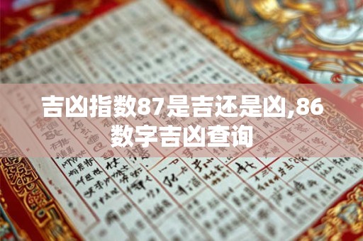 吉凶指数87是吉还是凶,86数字吉凶查询