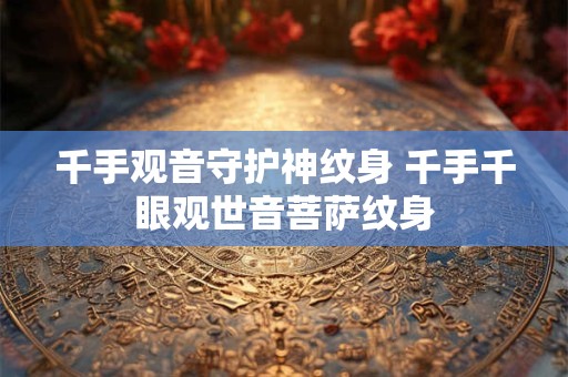 千手观音守护神纹身 千手千眼观世音菩萨纹身