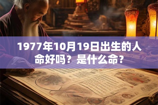 1977年10月19日出生的人命好吗？是什么命？