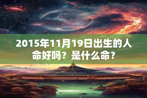 2015年11月19日出生的人命好吗？是什么命？