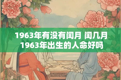 1963年有没有闰月 闰几月 1963年出生的人命好吗