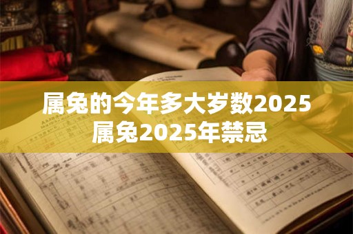 属兔的今年多大岁数2025 属兔2025年禁忌