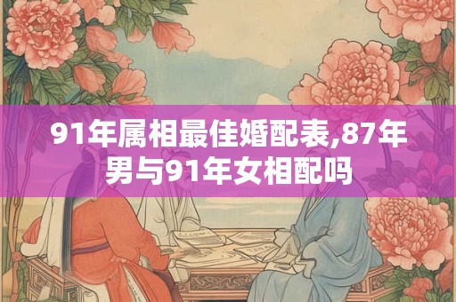 91年属相最佳婚配表,87年男与91年女相配吗