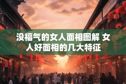 没福气的女人面相图解 女人好面相的几大特征