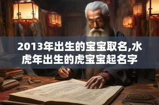 2013年出生的宝宝取名,水虎年出生的虎宝宝起名字