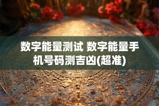 数字能量测试 数字能量手机号码测吉凶(超准)