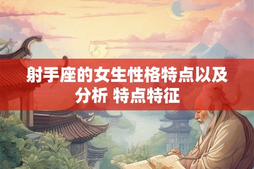 射手座的女生性格特点以及分析 特点特征